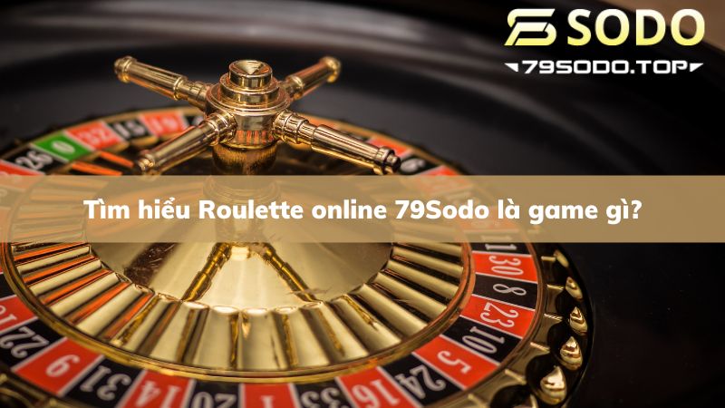 Giải đáp ngay Roulette online 79Sodo là game gì?